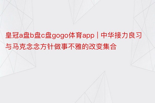 皇冠a盘b盘c盘gogo体育app | 中华接力良习与马克念念方针做事不雅的改变集合