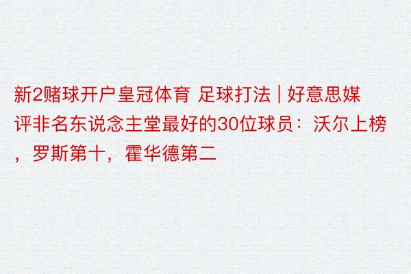 新2赌球开户皇冠体育 足球打法 | 好意思媒评非名东说念主堂最好的30位球员：沃尔上榜，罗斯第十，霍华德第二